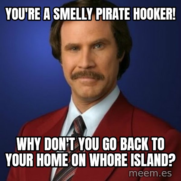 Anchorman Birthday meme: You're a smelly pirate hooker! / Why don't you go back to your home on Whore island?
