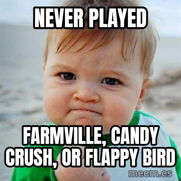 Victory Baby meme: Never played / farmville, candy crush, or flappy bird