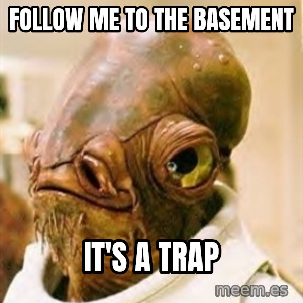 Its A Trap meme: follow me to the basement / it's a trap