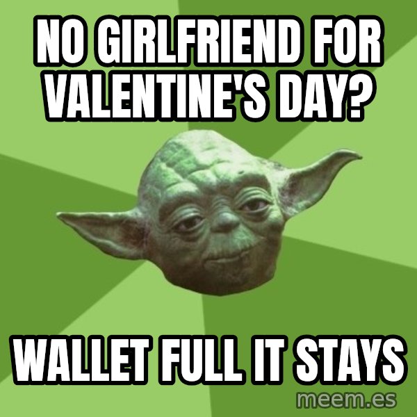 Advice Yoda Gives meme: No Girlfriend for Valentine's Day? / Wallet full it stays