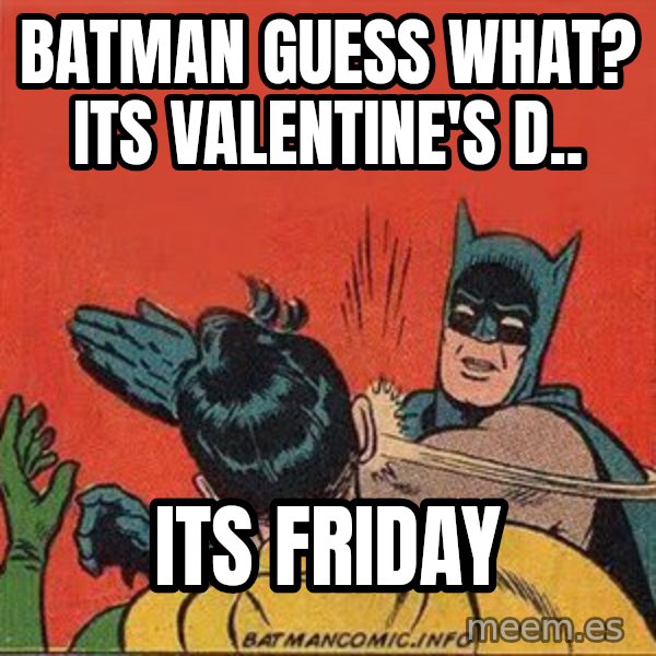 batman slap robin meme: BATMAN GUESS WHAT? ITS VALENTINE'S D.. / ITs friday