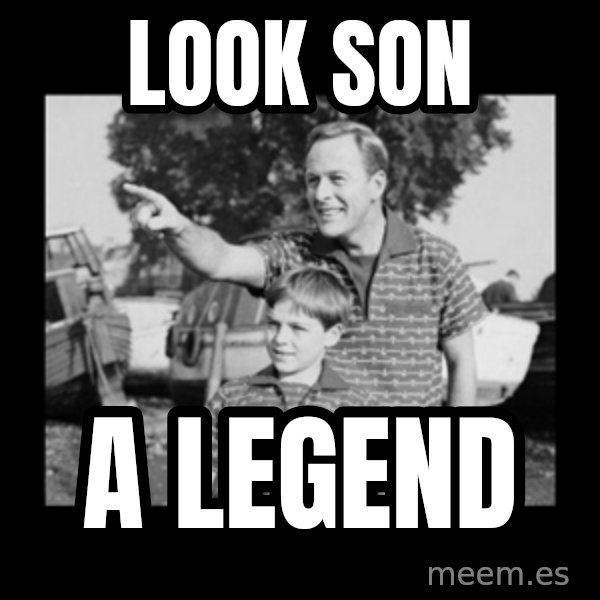 look son a faggot meme: look son / a legend