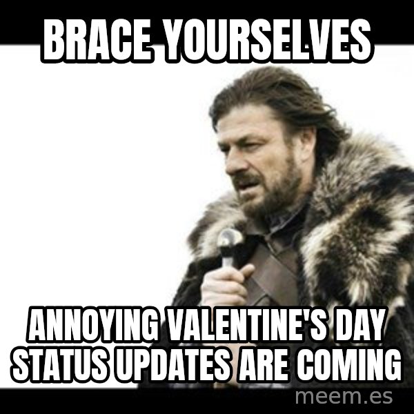 Winter is Coming meme: BRACE YOURSELVES / ANNOYING VALENTINE'S DAY STATUS UPDATES ARE COMING