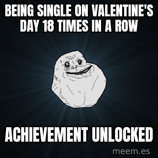 Forever Alone meme: Being single on valentine's day 18  times in a row / achievement Unlocked