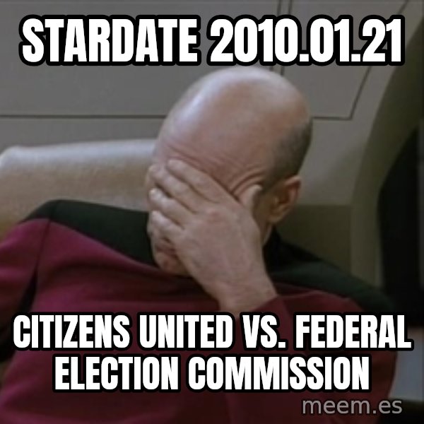 Picardfacepalm meme: stardate 2010.01.21 / Citizens United vs. Federal Election Commission