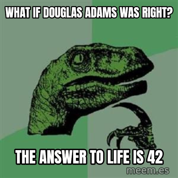 Philosoraptor meme: What if Douglas Adams was right? / The answer to life is 42