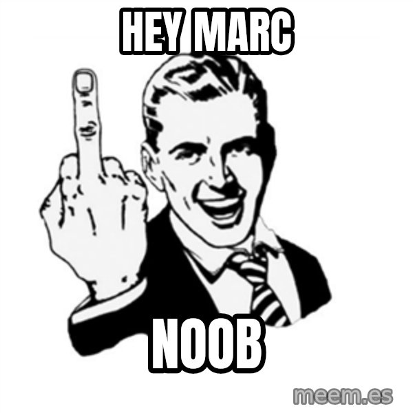 middle finger meme: Hey Marc / Noob