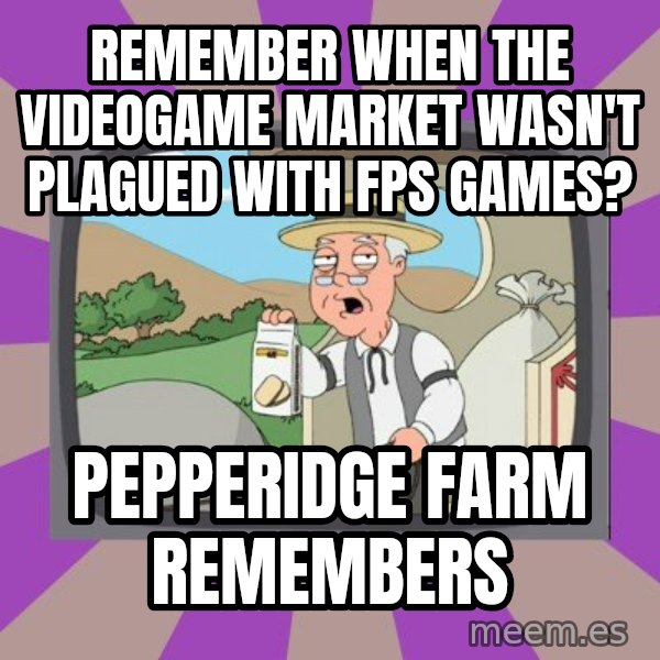 Pepperidge Farm Remembers FG meme: remember when the videogame market wasn't plagued with fps games? / Pepperidge Farm Remembers