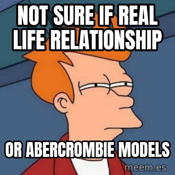 Not sure if troll meme: Not Sure If real life relationship / or abercrombie models