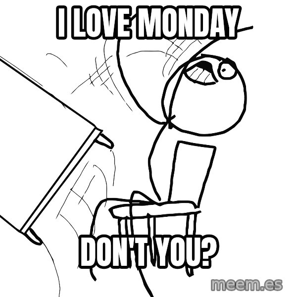 Desk Flip Rage Guy meme: I love Monday / Don't You?
