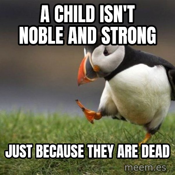 Unpopular Opinion Puffin meme: a child isn't noble and strong / Just because they are dead