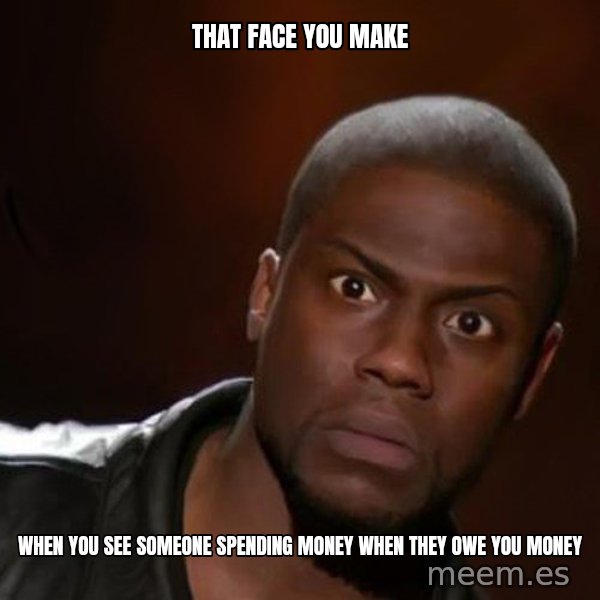 kevin hart nigga meme: That face you make / When you see someone spending money when they owe you money