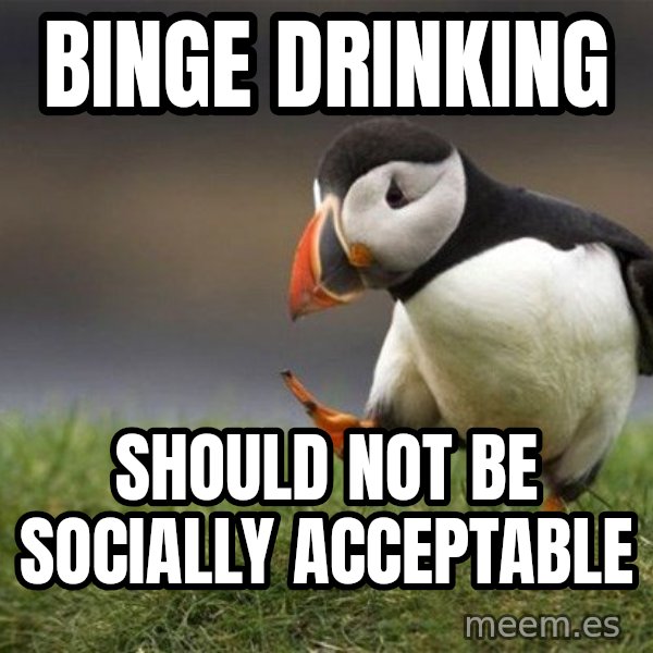 Unpopular Opinion Puffin meme: Binge drinking / should not be socially acceptable