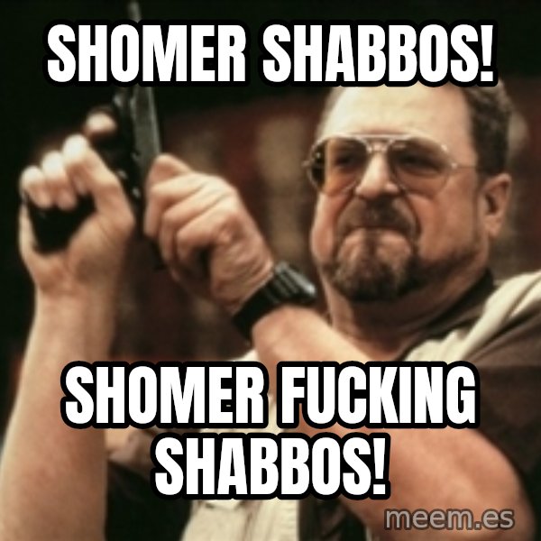 Walter Sobchak with gun meme: Shomer Shabbos! / Shomer fucking Shabbos!