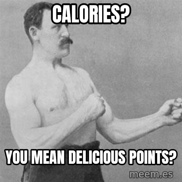 overly manlyman meme: calories? / you mean delicious points?
