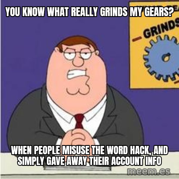 Grinds My Gears Peter Griffin meme: You know what really grinds my gears? / when people misuse the word hack, and simply gave away their account info