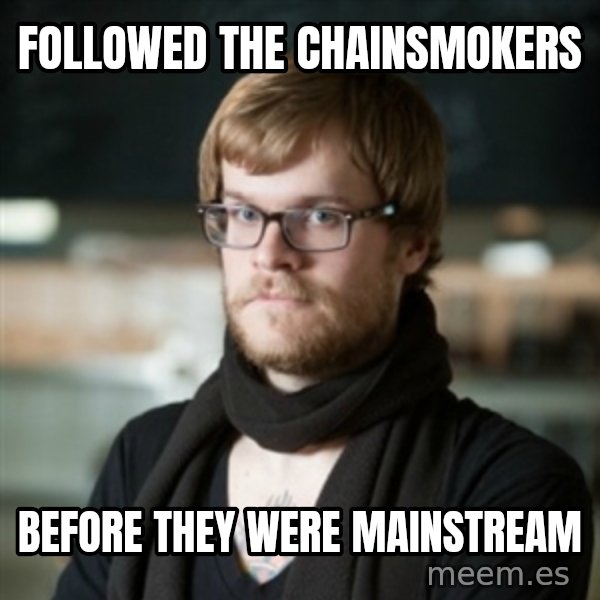 hipster Barista meme: Followed the chainsmokers / before they were mainstream