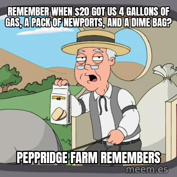 Pepperidge Farm Remembers Meme meme: Remember when $20 got us 4 gallons of gas, a pack of newports, and a dime bag? / Peppridge farm remembers