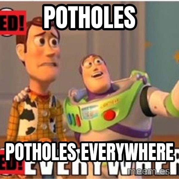 X, X Everywhere  meme: Potholes / Potholes everywhere