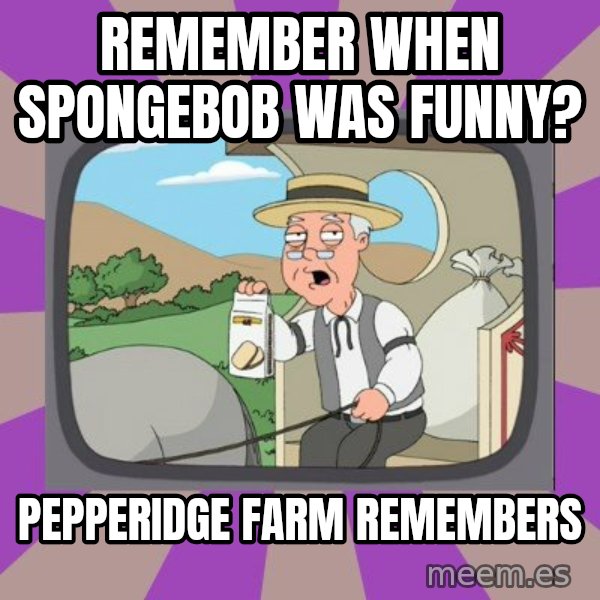 Pepperidge Farm Remembers FG meme: remember when spongebob was funny? / Pepperidge Farm Remembers