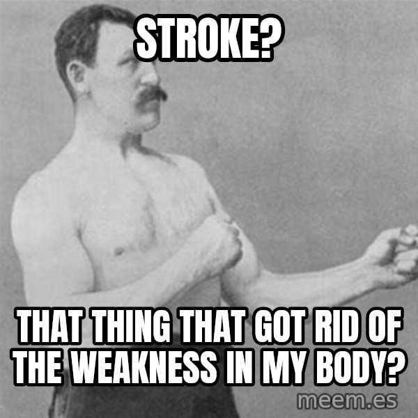 overly manlyman meme: Stroke? / That thing that got rid of the weakness in my body?