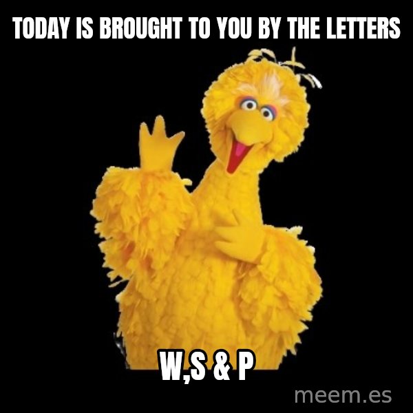 BIG BIRD meme meme: Today is brought to you by the letters / w,s & p