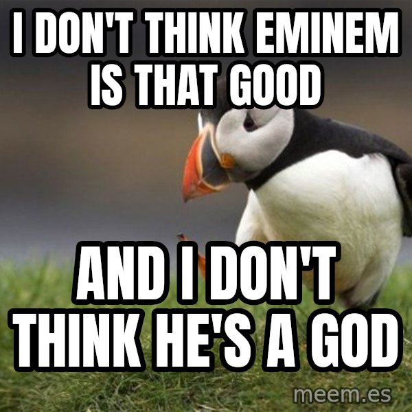 Unpopular Opinion Puffin meme: i don't think eminem is that good / and i don't think he's a god