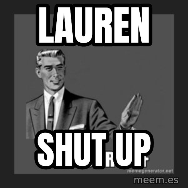 kill yourself guy meme: Lauren / Shut up