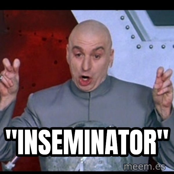 Dr. Evil Air Quotes meme: "Inseminator"