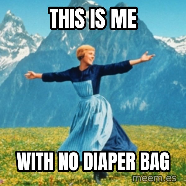 Sound Of Music Lady meme: This is me / with no diaper bag