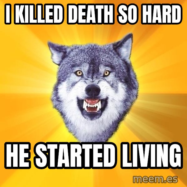 Courage Wolf meme: I killed death so hard / he started living
