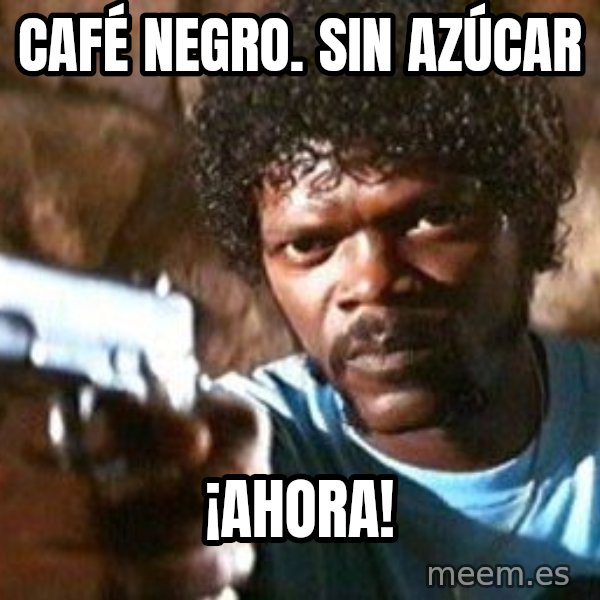 Pulp Fiction meme: café negro. sin azúcar / ¡ahora!