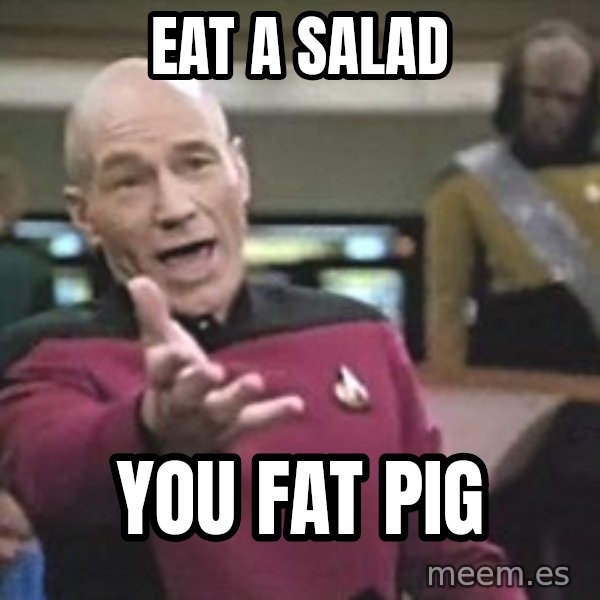 Captain Picard meme: eat a salad / you fat pig