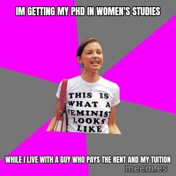 Feminist Cunt meme: Im getting my PHD in Women's Studies / while I live with a guy who pays the rent and my tuition