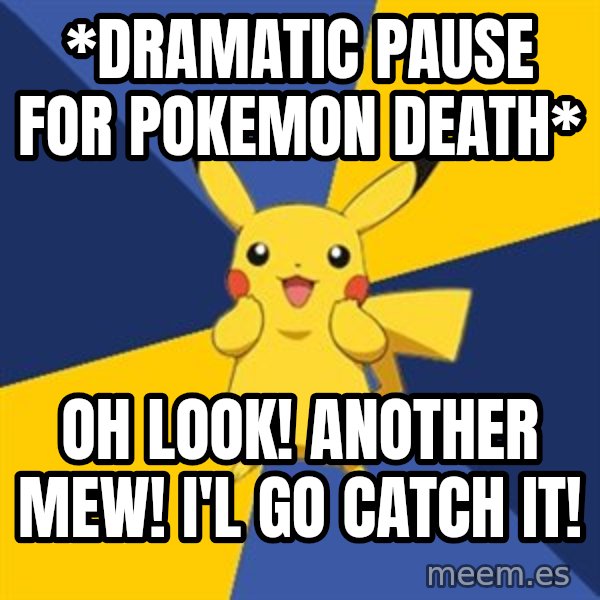 Pokemon Logic  meme: *dramatic pause for pokemon death* / oh look! another mew! i'l go catch it!