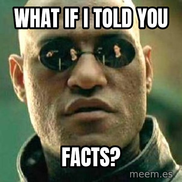 What if I told you / Matrix Morpheus meme: wHAT IF I told you / facts?