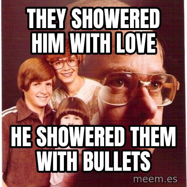 Vengeance Dad meme: they showered him with love / he showered them with bullets