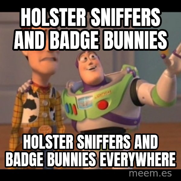 X, X Everywhere  meme: Holster sniffers and badge bunnies / Holster sniffers and badge bunnies everywhere