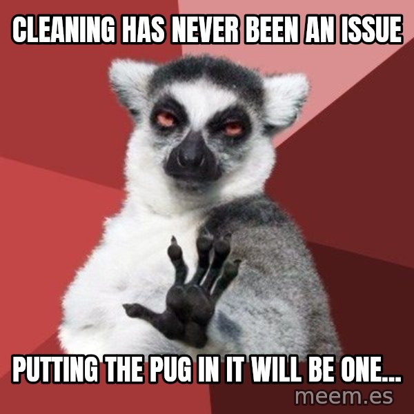 Chill Out Lemur meme: Cleaning has never been an issue / Putting the pug in it will be one...