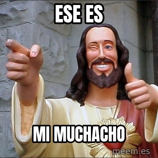 jesus says meme: Ese Es / Mi Muchacho