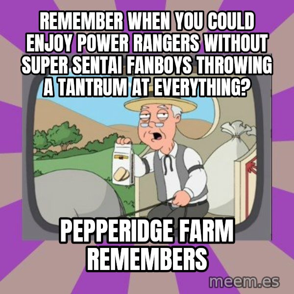 Pepperidge Farm Remembers FG meme: remember when you could enjoy power rangers without super sentai fanboys throwing a tantrum at everything? / Pepperidge Farm Remembers