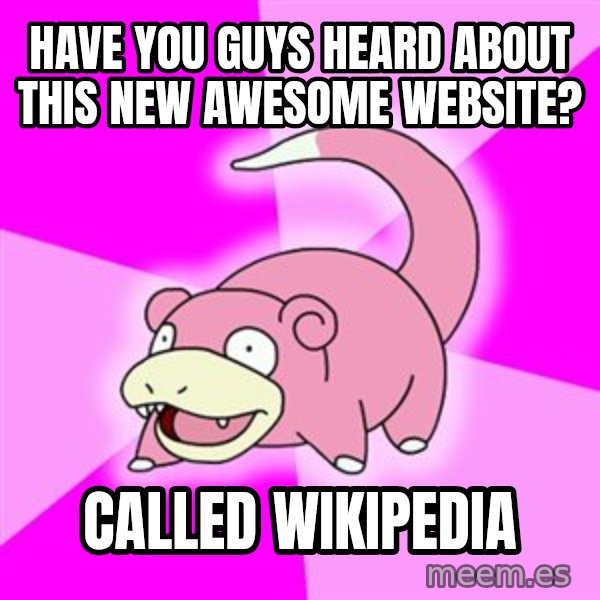 Slowpoke meme: have you guys heard about this new awesome website? / called wikipedia