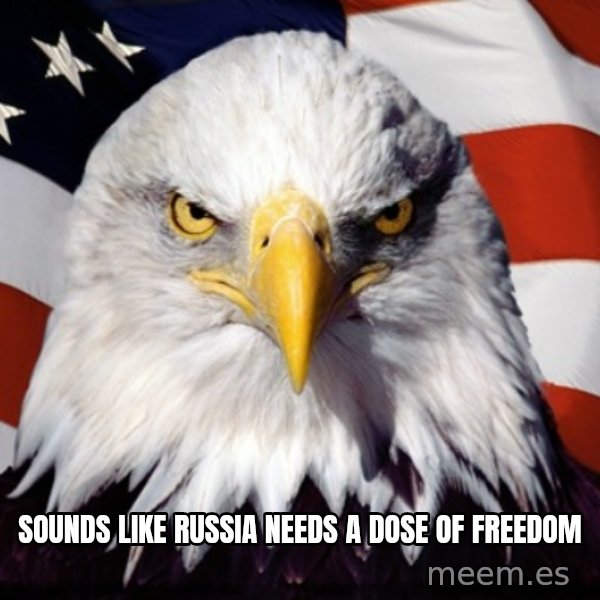 Freedom Eagle  meme: Sounds like Russia needs a dose of freedom