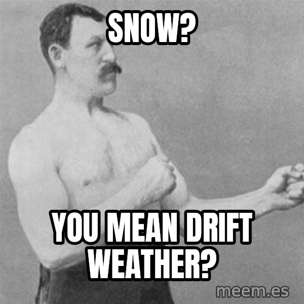 overly manlyman meme: Snow? / you mean drift weather?