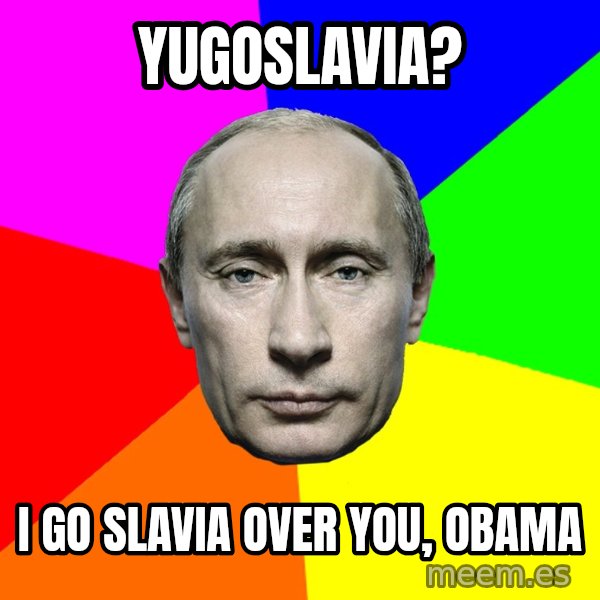 Putin Says meme: yugoslavia? / I go slavia over you, obama
