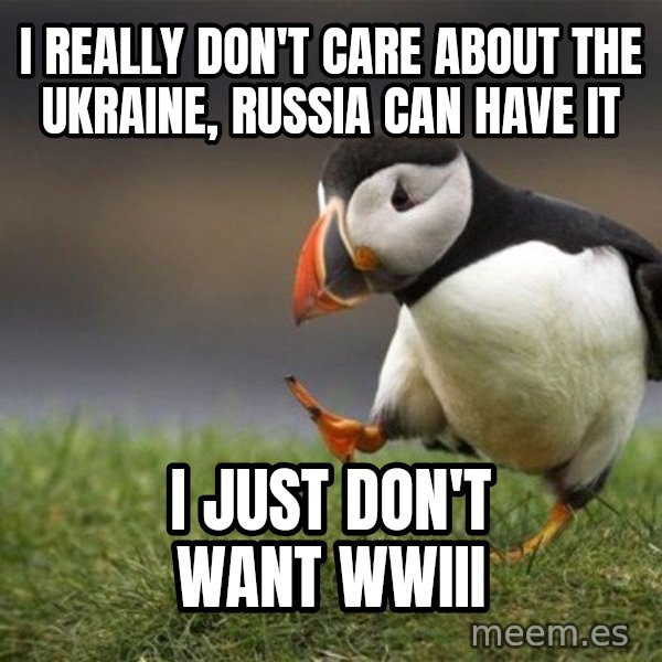 Unpopular Opinion Puffin meme: I really don't care about the ukraine, russia can have it / I just don't want WWIII