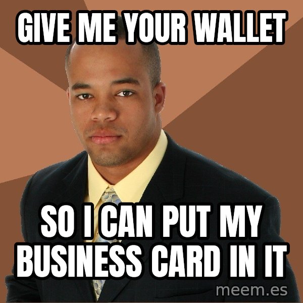 Successful Black Man meme: GIVE ME YOUR WALLET / SO I CAN PUT MY BUSINESS CARD IN IT