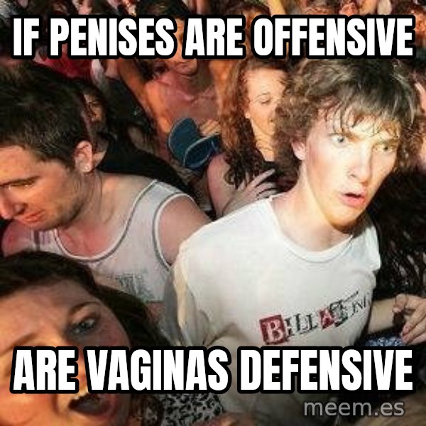 -Sudden Clarity Clarence meme: If penises are offensive / are vaginas defensive
