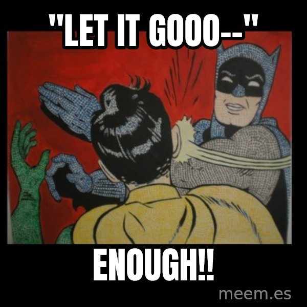 batman slap robin meme: "let it gooo--" / ENOUGH!!