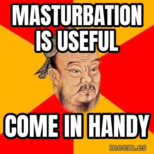 Wise Confucius meme: Masturbation is useful / Come in handy